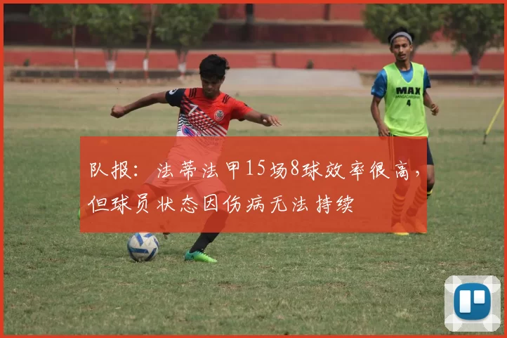 队报：法蒂法甲15场8球效率很高，但球员状态因伤病无法持续